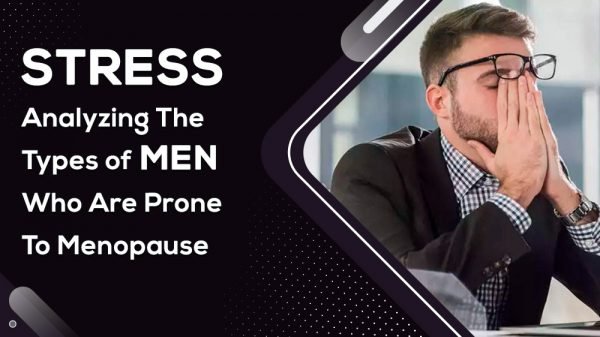 Stress Analyzing The Types Of Men Who Are Prone To Menopause