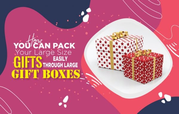 How you can pack your large size gifts easily through large gift boxes?