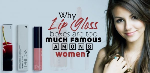 Why Are Lip Gloss Boxes So Famous Among Women?